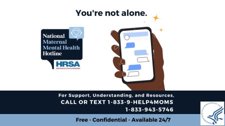 You're not alone. National Maternal Mental Health Hotline. Call or text 1-833-943-5746.