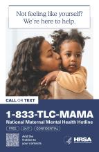 A woman kisses a baby's cheek. Text reads, "Not feeling like yourself? We're here to help. Call or text 1-833-TLC-MAMA. National Maternal Mental Health Hotline. Free, 24/7, confidential."