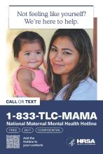 A woman is holding a baby. Text reads, "Not feeling like yourself? We're here to help. Call or text 1-833-TLC-MAMA. National Maternal Mental Health Hotline. Free, 24/7, confidential."