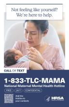 A woman is holding a baby. Text reads, "Not feeling like yourself? We're here to help. Call or text 1-833-TLC-MAMA. National Maternal Mental Health Hotline. Free, 24/7, confidential."