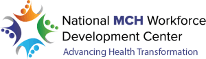 National MCH Workforce Development Center - Advancing Health Transformation